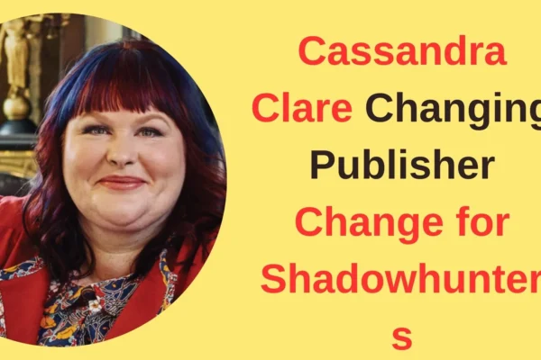 Cassandra Clare Changing Publisher Change for Shadowhunters